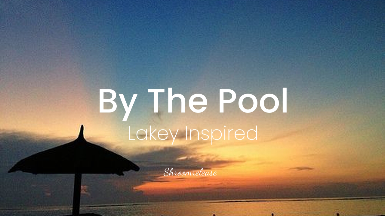 Lakey Inspired - By The Pool [Shroomrelease]